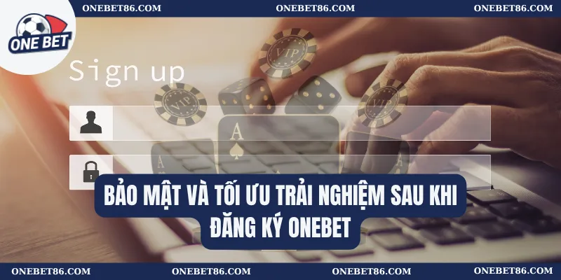 Bảo mật và tối ưu trải nghiệm sau khi đăng ký Onebet