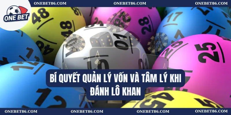 Bí quyết quản lý vốn và tâm lý khi đánh lô khan