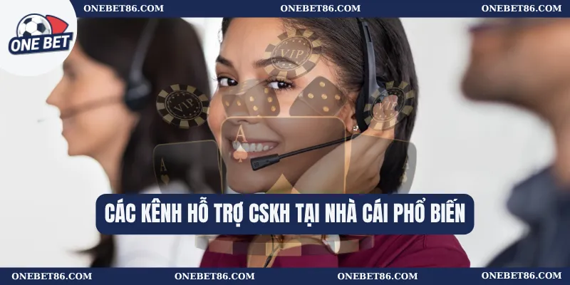 Các kênh hỗ trợ CSKH tại nhà cái phổ biến