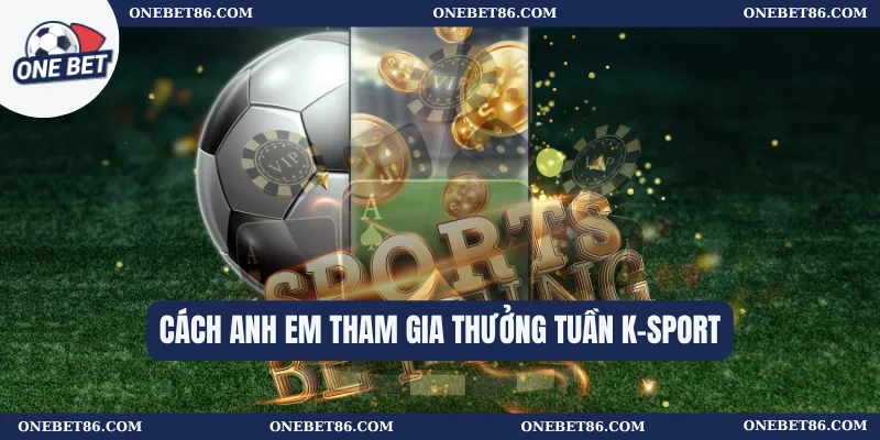 Cách anh em tham gia thưởng tuần K-sport