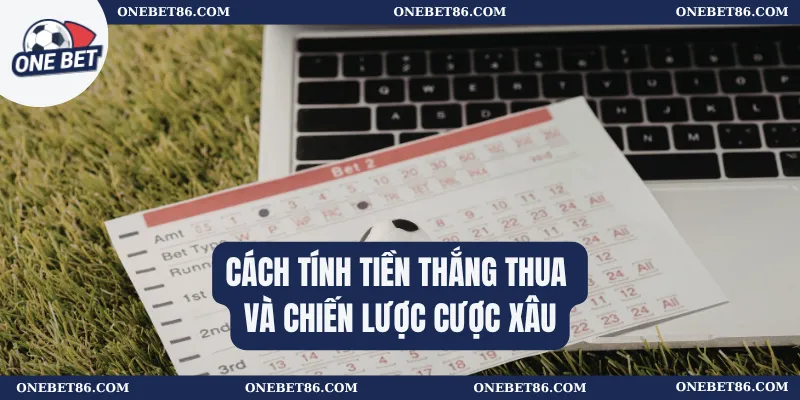 Cách tính tiền thắng thua và chiến lược cược xâu