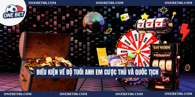 Điều kiện về độ tuổi anh em cược thủ và quốc tịch