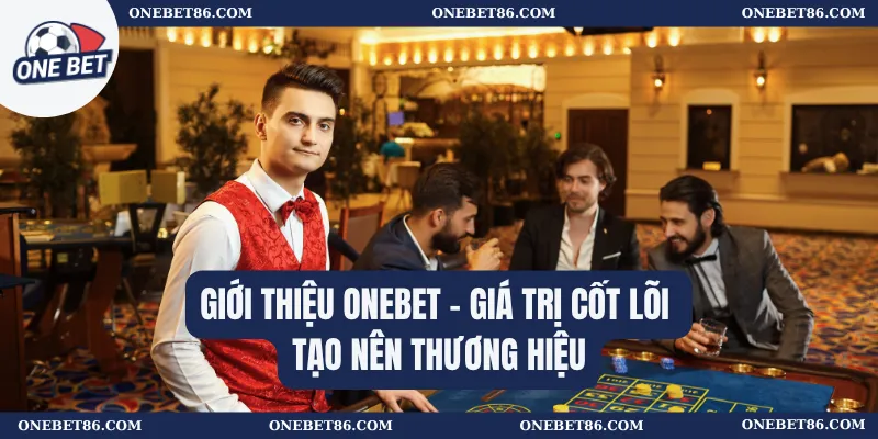Giới thiệu Onebet – Giá trị cốt lõi tạo nên thương hiệu
