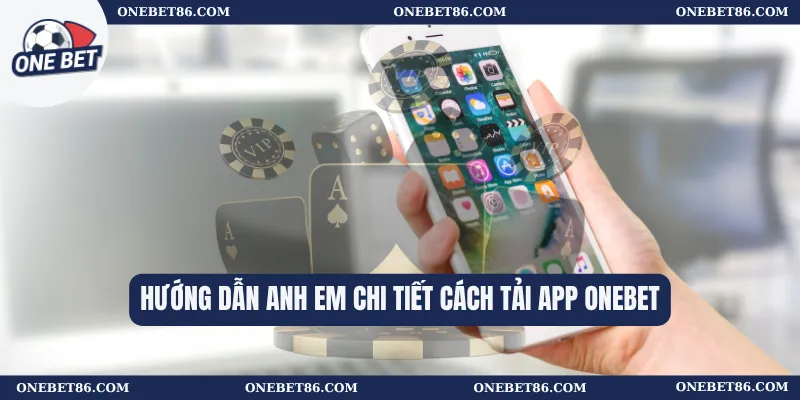 Hướng dẫn anh em chi tiết cách tải app Onebet