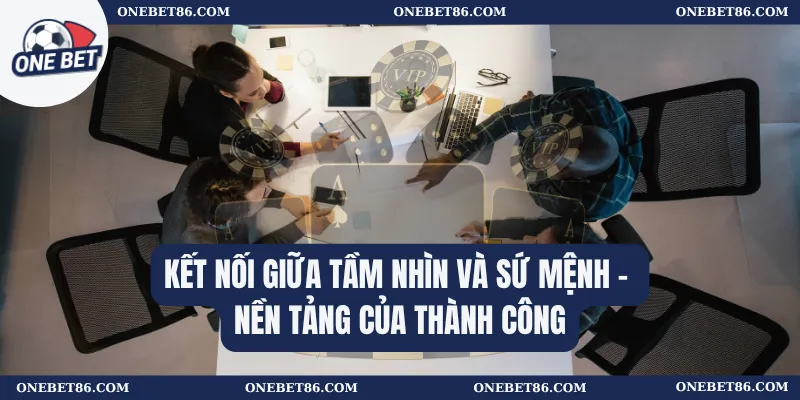 Kết nối giữa tầm nhìn và sứ mệnh – Nền tảng của thành công