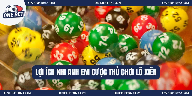 Lợi ích khi anh em cược thủ chơi Lô xiên