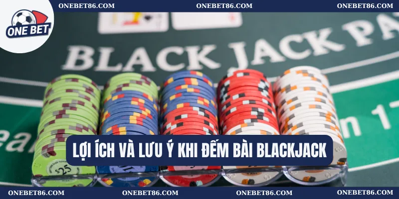 Lợi ích và lưu ý khi đếm bài blackjack