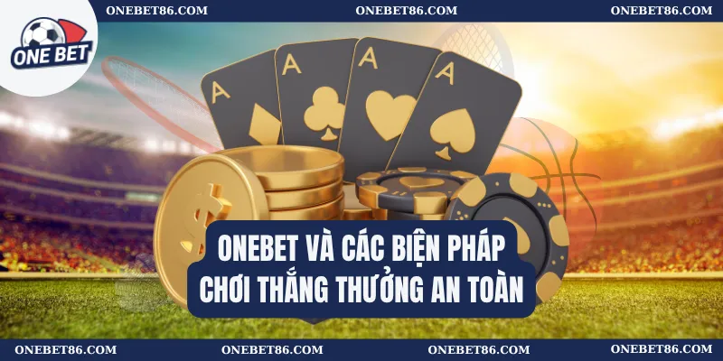 Onebet và các biện pháp chơi thắng thưởng an toàn