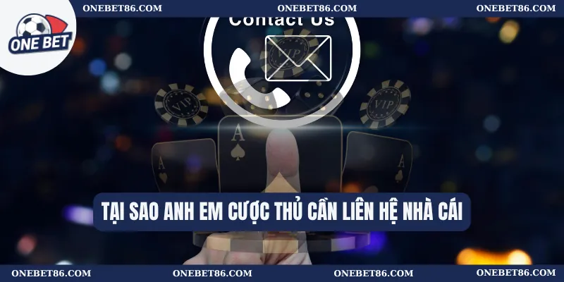 Tại sao anh em cược thủ cần liên hệ nhà cái