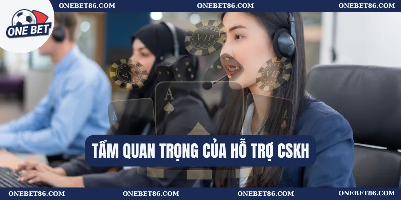 Tầm quan trọng của hỗ trợ CSKH