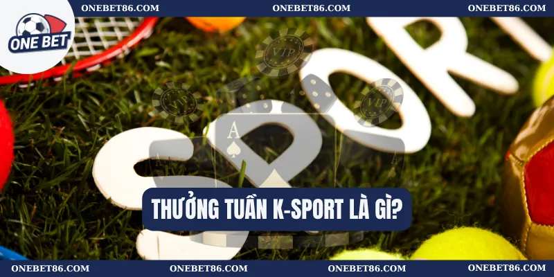 Thưởng tuần K-sport là gì?