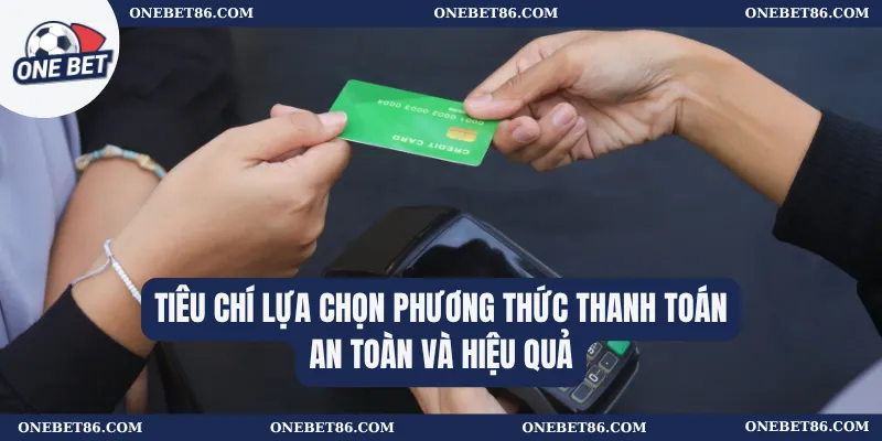 Tiêu chí lựa chọn phương thức thanh toán an toàn và hiệu quả