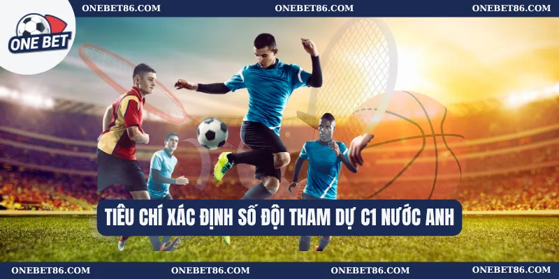 Tiêu chí xác định số đội tham dự C1 nước Anh