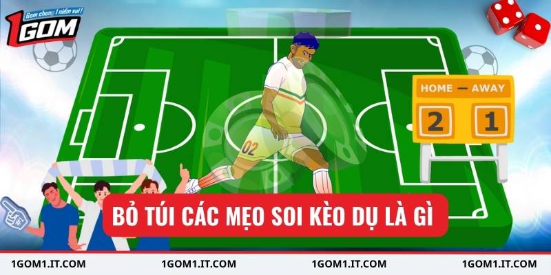 Bỏ túi các mẹo soi kèo dụ là gì 